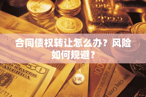 北京合同债权转让怎么办？风险如何规避？