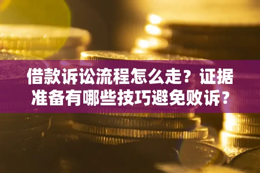 北京借款诉讼流程怎么走？证据准备有哪些技巧避免败诉？