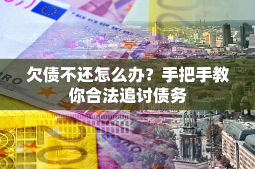 北京欠债不还怎么办？手把手教你合法追讨债务