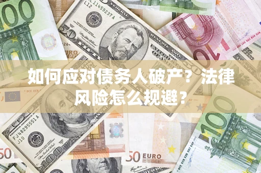 北京如何应对债务人破产？法律风险怎么规避？