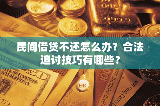 北京民间借贷不还怎么办？合法追讨技巧有哪些？