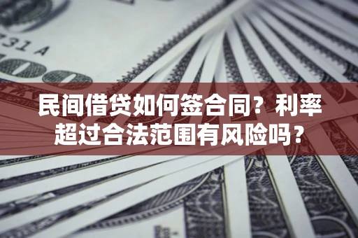 北京民间借贷如何签合同？利率超过合法范围有风险吗？
