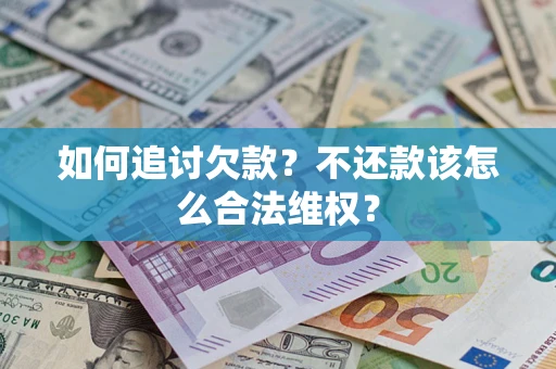 北京如何追讨欠款？不还款该怎么合法维权？