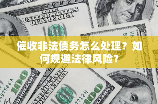 北京催收非法债务怎么处理？如何规避法律风险？