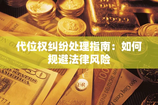 北京代位权纠纷处理指南:如何规避法律风险 北京代位权纠纷处理指南:如何规避法律风险