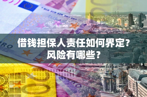北京借钱担保人责任如何界定?风险有哪些? 北京借钱担保人责任如何界定?风险有哪些?