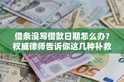 北京借条没写借款日期怎么办？权威律师告诉你这几种补救方法！
