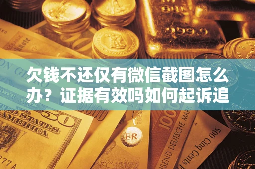北京欠钱不还仅有微信截图怎么办？证据有效吗如何起诉追回欠款？