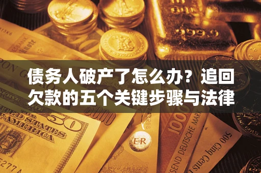 北京债务人破产了怎么办？追回欠款的五个关键步骤与法律策略