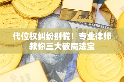北京代位权纠纷别慌！专业律师教你三大破局法宝