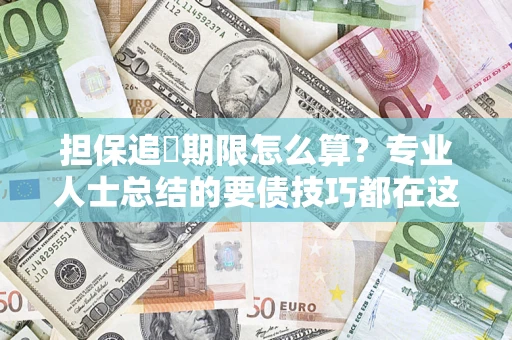 北京担保追償期限怎么算？专业人士总结的要债技巧都在这里了