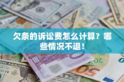北京欠条的诉讼费怎么计算?哪些情况不退! 北京欠条的诉讼费怎么计算?哪些情况不退!