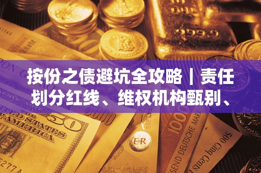 北京按份之债避坑全攻略｜责任划分红线、维权机构甄别、纠纷处理全流程拆解