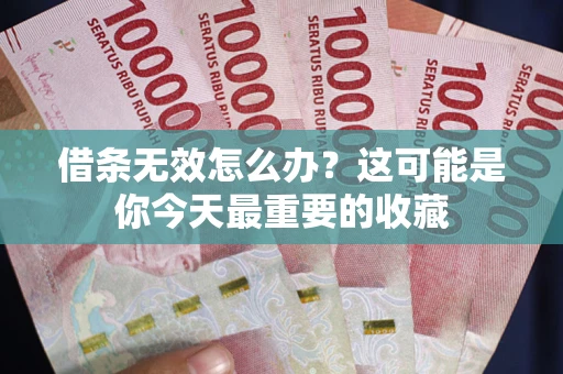 北京借条无效怎么办？这可能是你今天最重要的收藏