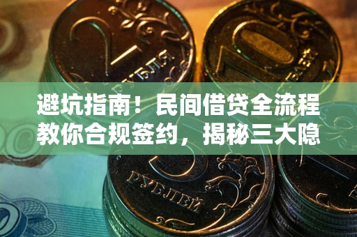 北京避坑指南！民间借贷全流程教你合规签约，揭秘三大隐形陷阱