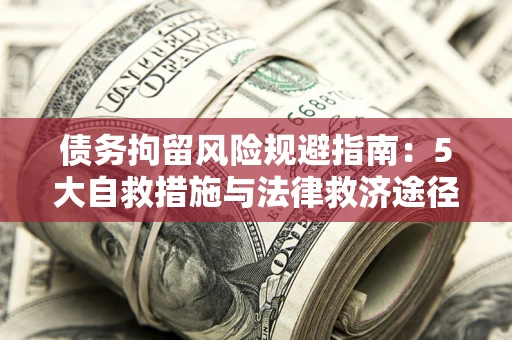 北京债务拘留风险规避指南：5大自救措施与法律救济途径