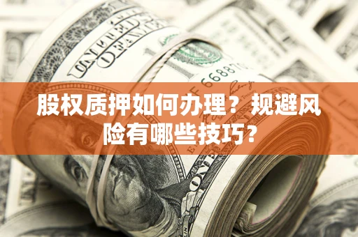 北京股权质押如何办理？规避风险有哪些技巧？