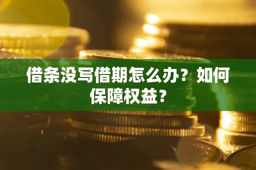 北京借条没写借期怎么办？如何保障权益？
