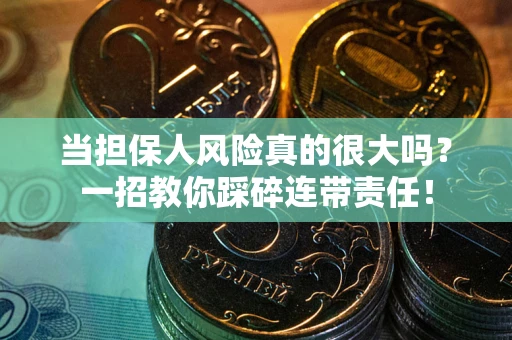 北京当担保人风险真的很大吗？一招教你踩碎连带责任！