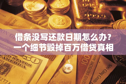 北京借条没写还款日期怎么办？一个细节毁掉百万借贷真相