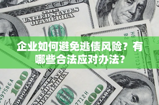 北京企业如何避免逃债风险？有哪些合法应对办法？
