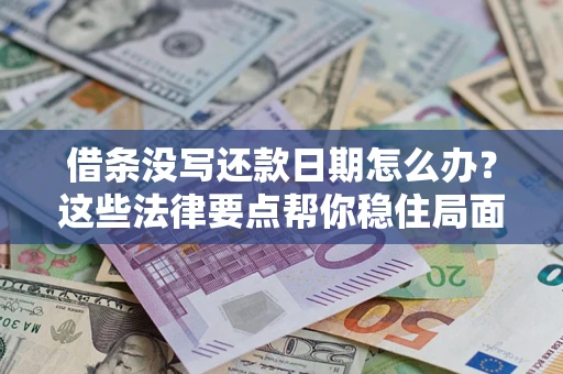 北京借条没写还款日期怎么办？这些法律要点帮你稳住局面