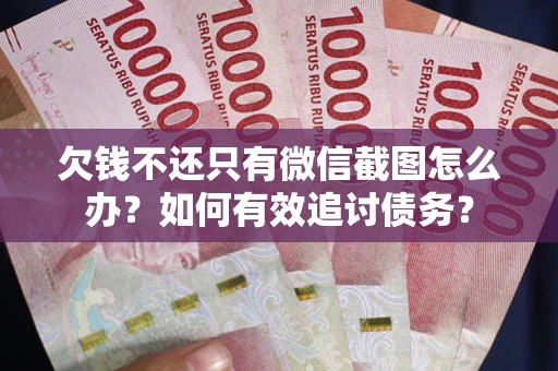 北京欠钱不还只有微信截图怎么办？如何有效追讨债务？