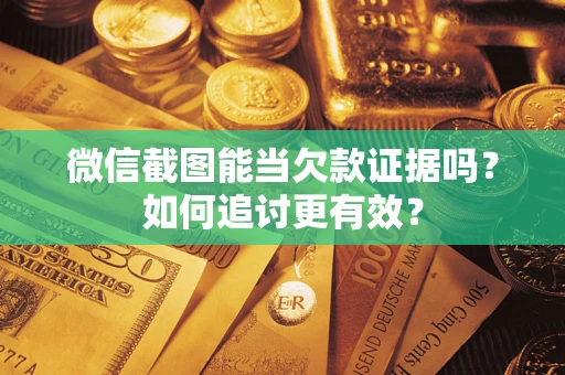 北京微信截图能当欠款证据吗？如何追讨更有效？
