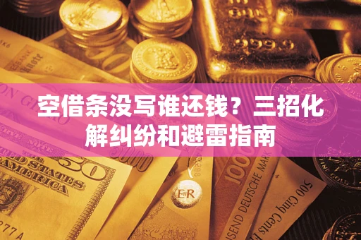 北京空借条没写谁还钱？三招化解纠纷和避雷指南
