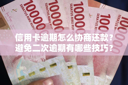 北京信用卡逾期怎么协商还款？避免二次逾期有哪些技巧？