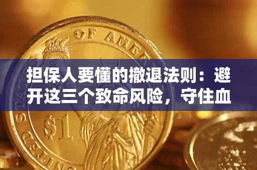 北京担保人要懂的撤退法则：避开这三个致命风险，守住血汗钱