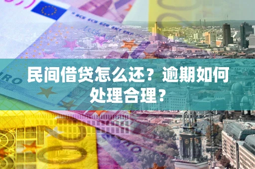 北京民间借贷怎么还？逾期如何处理合理？