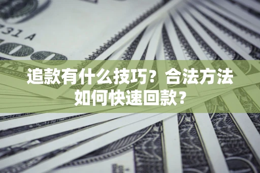 北京追款有什么技巧？合法方法如何快速回款？