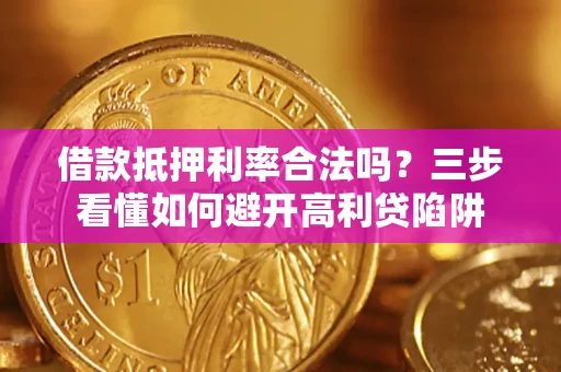 北京借款抵押利率合法吗？三步看懂如何避开高利贷陷阱