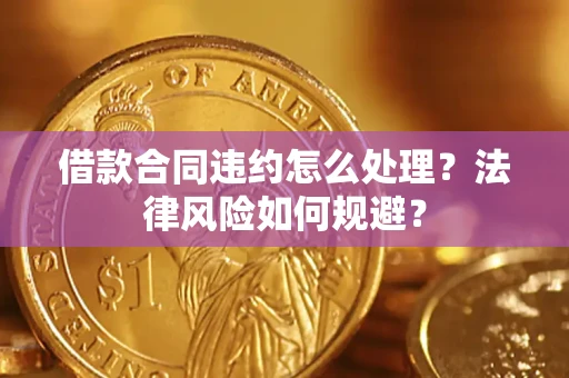 北京借款合同违约怎么处理？法律风险如何规避？