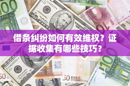北京借条纠纷如何有效维权？证据收集有哪些技巧？