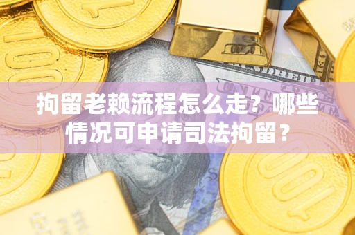 北京拘留老赖流程怎么走?哪些情况可申请司法拘留? 北京拘留老赖流程怎么走?哪些情况可申请司法拘留?