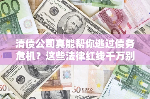北京清债公司真能帮你逃过债务危机？这些法律红线千万别踩