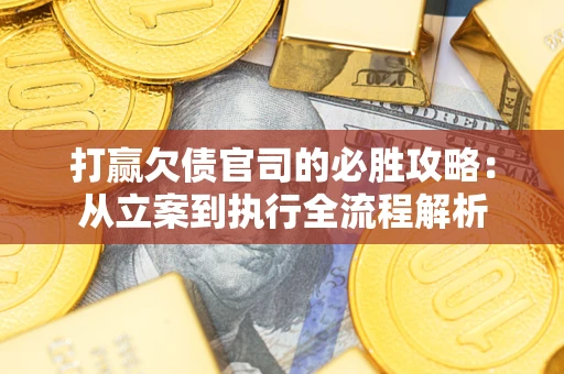 北京打赢欠债官司的必胜攻略：从立案到执行全流程解析