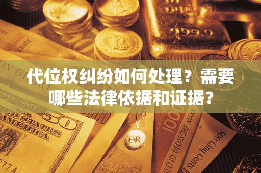 北京代位权纠纷如何处理？需要哪些法律依据和证据？