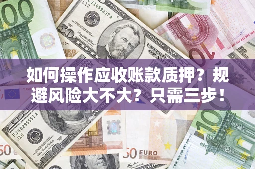 北京如何操作应收账款质押？规避风险大不大？只需三步！