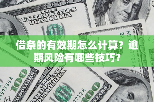 北京借条的有效期怎么计算？逾期风险有哪些技巧？