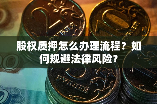 北京股权质押怎么办理流程？如何规避法律风险？