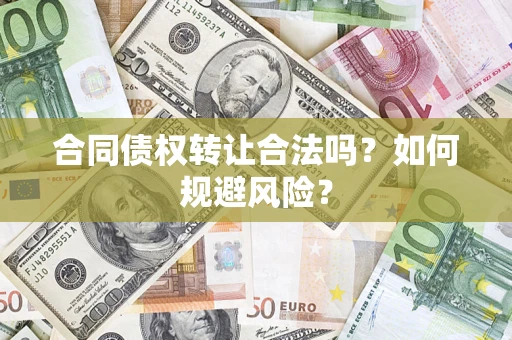 北京合同债权转让合法吗?如何规避风险? 北京合同债权转让合法吗?如何规避风险?