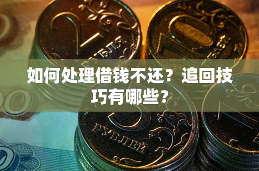 北京如何处理借钱不还？追回技巧有哪些？