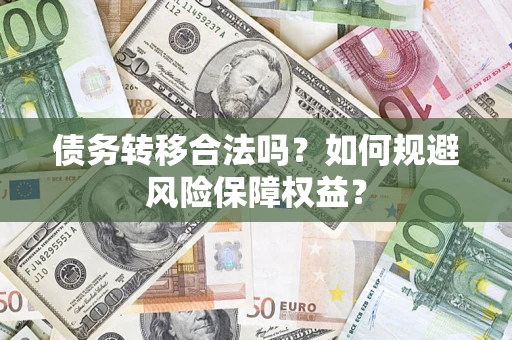北京债务转移合法吗？如何规避风险保障权益？