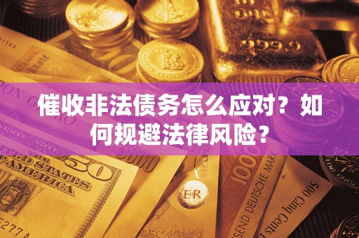 北京催收非法债务怎么应对？如何规避法律风险？