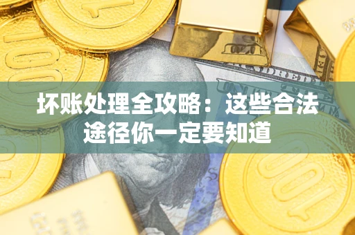 北京坏账处理全攻略：这些合法途径你一定要知道