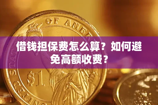 北京借钱担保费怎么算？如何避免高额收费？