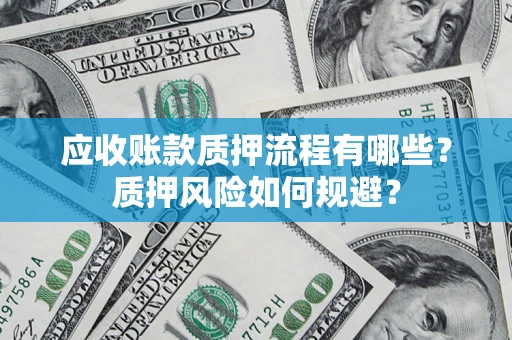 北京应收账款质押流程有哪些？质押风险如何规避？